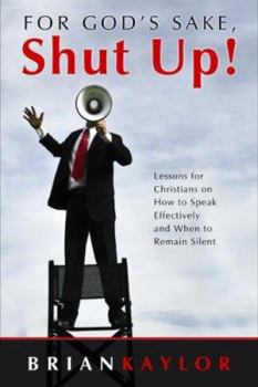 Paperback For God's Sake, Shut Up!: Lessons for Christians on How to Speak Effectively and When to Remain Silent Book