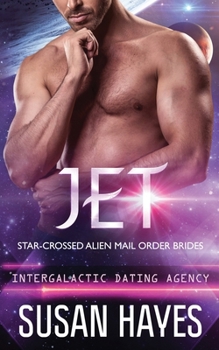 Jet: Star-Crossed Alien Mail Order Brides (Intergalactic Dating Agency): Star-Crossed Alien Mail Order Brides - Book #8 of the Star-Crossed Alien Mail Order Brides