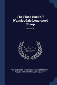 Paperback The Flock Book Of Wensleydale Long-wool Sheep; Volume 5 Book