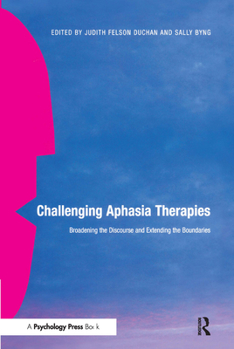 Hardcover Challenging Aphasia Therapies: Broadening the Discourse and Extending the Boundaries Book