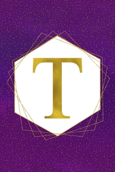 T: Letter T Initial Monogram Notebook - Pretty Purple & Gold Galaxy Stardust Glitter Geometric Monogrammed Blank Lined Note Book, Writing Pad, Journal ... Women - 120 College Ruled Pages - Size 6x9