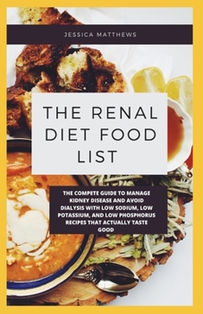 Paperback The Renal Diet Food List: The Compete Guide To Manage Kidney Disease And Avoid Dialysis With Low Sodium, Low Potassium, And Low Phosphorus Recip Book