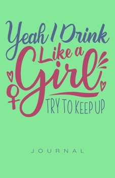 Yeah I Drink Like A Girl Journal