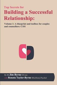 Paperback Top Secrets for Building a Successful Relationship: Volume 1 - A Blueprint and Toolbox for Couples and Counsellors: C101 Book