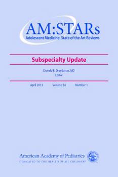 Subspecialty Update: Am: Stars: Adolescent Medicine: State of the Art Reviews; Apr 2013, Vol 24, No. 1