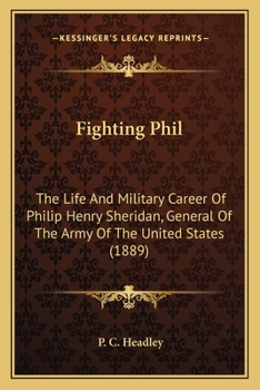 Paperback Fighting Phil: The Life And Military Career Of Philip Henry Sheridan, General Of The Army Of The United States (1889) Book