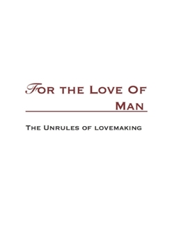 Paperback For The Love Of Man: The Unrules of Lovemaking Book