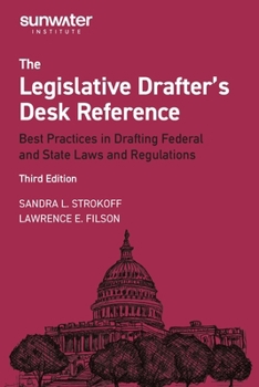 Legislative Drafter's Desk Reference, 3rd Edition: Best Practices in Drafting Federal and State Laws and Regulations