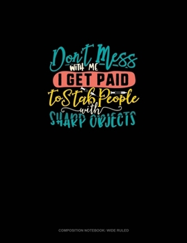 Don't Mess With Me I Get Paid To Stab People With Sharp Objects: Composition Notebook: Wide Ruled