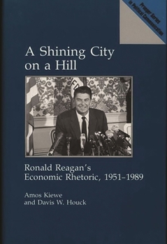 Hardcover A Shining City on a Hill: Ronald Reagan's Economic Rhetoric, 1951-1989 Book