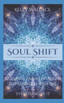 Paperback Soul Shift - Guidance and Meditations To Transform Your Life & Everything In It Book