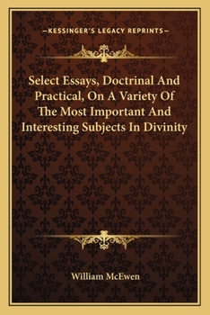 Paperback Select Essays, Doctrinal And Practical, On A Variety Of The Most Important And Interesting Subjects In Divinity Book