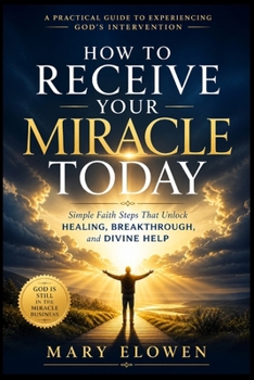 Paperback How to Receive Your Miracle Today: Simple Faith Steps That Unlock Healing, Breakthrough, and Divine Help Book