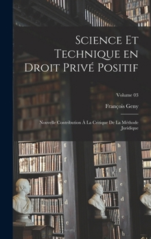 Hardcover Science et technique en droit privé positif: Nouvelle contribution à la critique de la méthode juridique; Volume 03 [French] Book