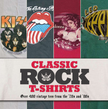 Hardcover Classic Rock T-Shirts : Over 400 Vintage Tees from the '70s And '80s Book