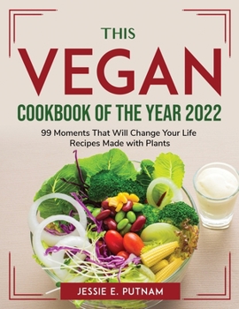 The Vegan Cookbook of the Year 2022: 99 Moments That Will Change Your Life Recipes Made with Plants