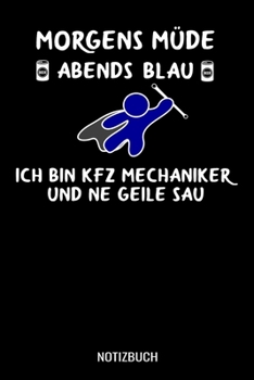 Morgens Müde abends blau ich bin Kfz Mechaniker und ne geile Sau: A5 Notizbuch liniert 120 Seiten für Mechaniker, Kfz Mechatroniker und Autoschrauber (German Edition)