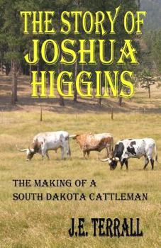 Paperback The Story of Joshua Higgins: The Making of a South Dakota Cattleman Book