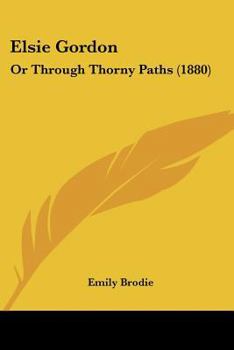 Paperback Elsie Gordon: Or Through Thorny Paths (1880) Book