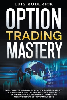 Paperback Option Trading Mastery: The Complete and Practical Guide for Beginners to Advanced Traders Boost Your Trading Skills, Learn Profitable Strategies and Book