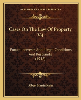 Paperback Cases On The Law Of Property V4: Future Interests And Illegal Conditions And Restraints (1918) Book