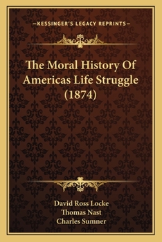 Paperback The Moral History Of Americas Life Struggle (1874) Book