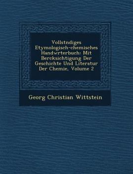 Vollst�ndiges Etymologisch-chemisches Handw�rterbuch: Mit Ber�cksichtigung Der Geschichte Und Literatur Der Chemie, Volume 2