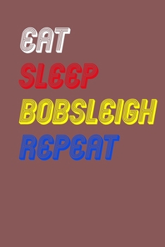 Eat Sleep bobsleigh  Repeat Notebook Fan Sport Gift: Lined Notebook / Journal Gift, 120 Pages, 6x9, Soft Cover, Matte Finish