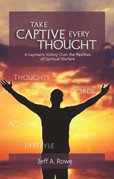 Hardcover Take Captive Every Thought: A Layman's Victory Over the Realities of Spiritual Warfare Book