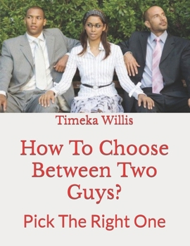 How To Choose Between Two Guys?: Pick The Right One