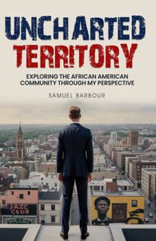 Paperback UNCHARTED TERRITORY: Exploring The African American Community Through My Perspective Book