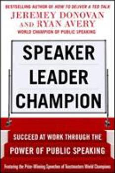 Paperback Speaker, Leader, Champion: Succeed at Work Through the Power of Public Speaking, Featuring the Prize-Winning Speeches of Toastmasters World Champions Book