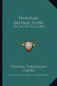 Paperback Spiritual Instructions: The Life Of Grace (1883) Book