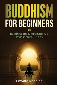 Paperback Buddhism for Beginners: Buddhist Yoga, Meditation, & Philosophical Truths Book