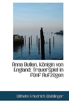 Paperback Anna Bullen, Kapnigin Von England: Trauerspiel in Fa1/4nf Aufza1/4gen Book