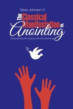 Paperback The Classical Manifestation of Anointing: Overcoming the Enemy with the Anointing Book