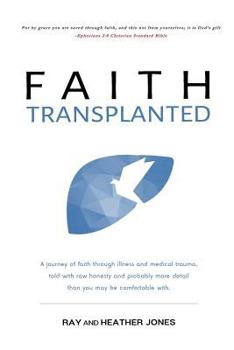 Paperback Faith Transplanted: A journey of faith through illness and medical trauma, told with raw honesty and more detail than you may be comfortab Book