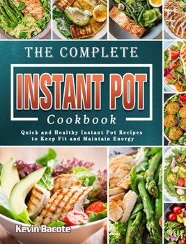 Hardcover The Complete Instant Pot Cookbook: Quick and Healthy Instant Pot Recipes to Keep Fit and Maintain Energy Book