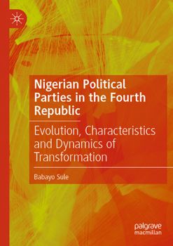 Paperback Nigerian Political Parties in the Fourth Republic: Evolution, Characteristics and Dynamics of Transformation Book