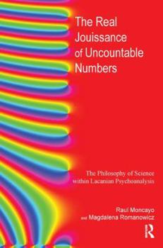 Paperback The Real Jouissance of Uncountable Numbers: The Philosophy of Science Within Lacanian Psychoanalysis Book