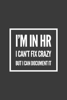 Paperback I'm in HR I Can't Fix Crazy But I Can Document It: Funny Blank Lined Notebook Journal or Notepad Book