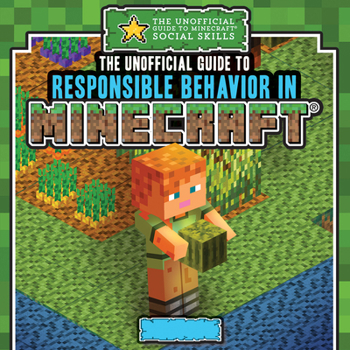 Unofficial Guide to Responsible Behavior in Minecraft®