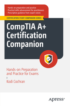CompTIA A+ Certification Companion: Hands-on Preparation and Practice for Exams 220-1101 & 220-1102 (Certification Study Companion Series)
