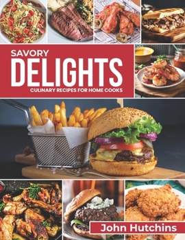 Paperback Savory Delights: Culinary Recipes for Home Cooks Book