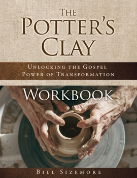 Paperback The Potter's Clay Workbook: Unlocking the Gospel Power of Transformation Book