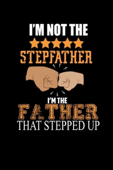 I'm Not The Stepfather. I'm The Father That Stepped Up: Food Journal Track Your Meals Eat Clean And Fit Breakfast Lunch Diner Snacks Time Items Serving Cals Sugar Protein Fiber Carbs Fat 110 Pages 6 X