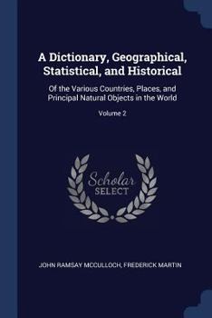 Paperback A Dictionary, Geographical, Statistical, and Historical: Of the Various Countries, Places, and Principal Natural Objects in the World; Volume 2 Book