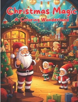Christmas Magic: A Coloring Wonderland: Colorful Christmas Cheer: A Holiday Coloring Book Coloring Christmas Dreams