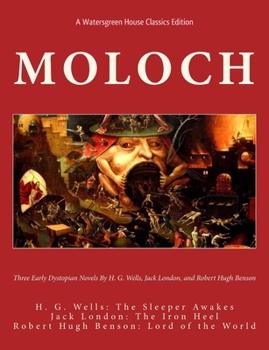 Paperback Moloch: Three Early Dystopian Novels By H. G. Wells Jack London And Robert Hugh Benson H. G. Wells: The Sleeper Awakes Jack Lo Book