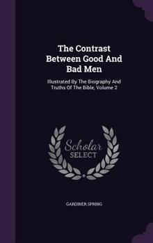 Hardcover The Contrast Between Good And Bad Men: Illustrated By The Biography And Truths Of The Bible, Volume 2 Book